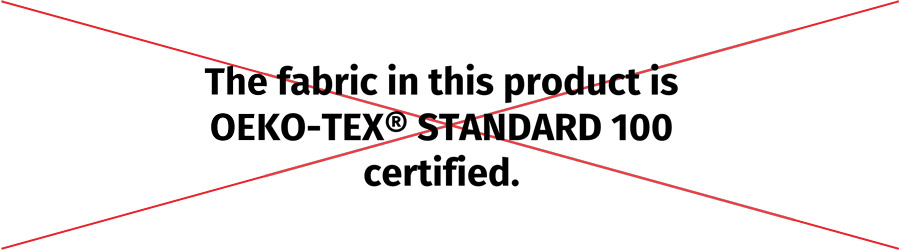 Red X crossing out "The fabric in this product is OEKO-TEX® STANDARD 100 certified"